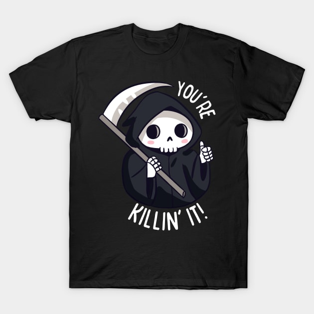 Funny positive grim reaper - You are killing it T-Shirt by Yarafantasyart